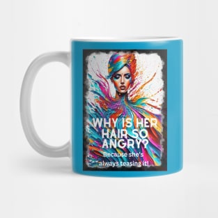 Why is her hair so Angry? Because she's always Teasing it! Mug